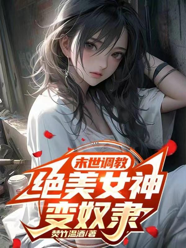 末世调教，绝美女神变奴隶By{author}