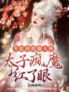 失忆改投他人怀，太子疯魔红了眼 By{author}