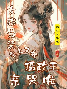 女扮男装，皇上又被摄政王亲哭啦 By{author}